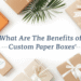 What Are the Benefits of Custom Paper Boxes? 30 What Are the Benefits of Custom Paper Boxes